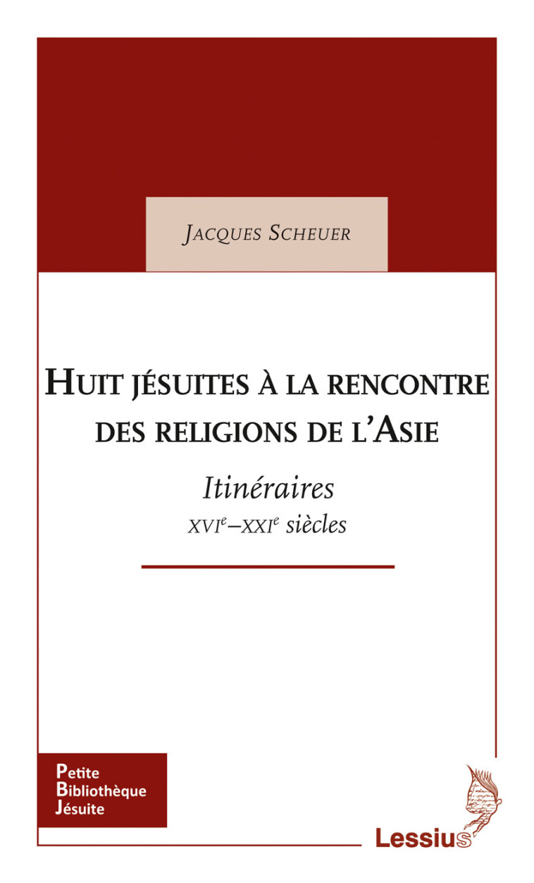 Huit Jésuites à la rencontre des religions de l'Asie - Itinéraires XVIe - XXIe siècles - Jacques Scheuer - LESSIUS