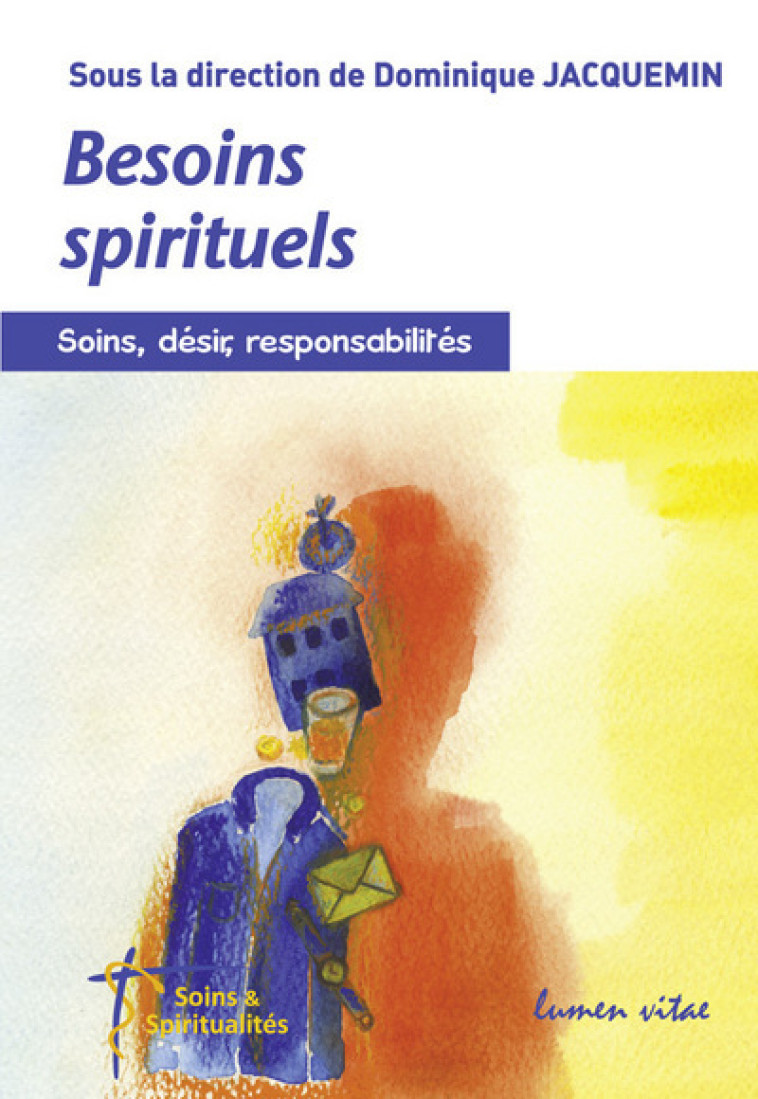 Besoins spirituels - Soins, désir, responsabilités - Dominique Jacquemin - LUMEN VITAE