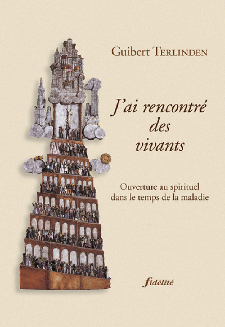 J'ai rencontré des vivants ! Ouverture au spirituel dans le temps de la maladie - Guibert Terlinden - FIDELITE