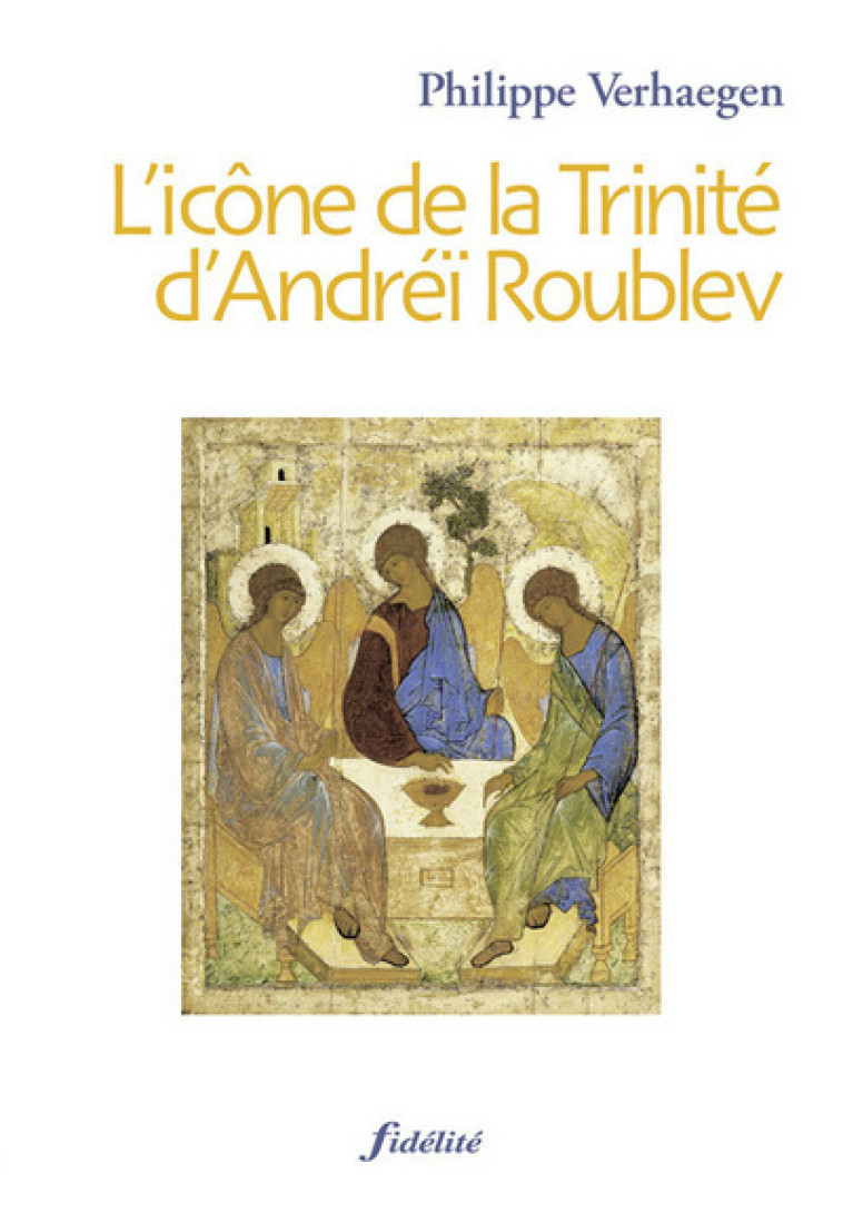 L'icône de la Trinité d'Andréï Roublev - Philippe Verhaegen - FIDELITE