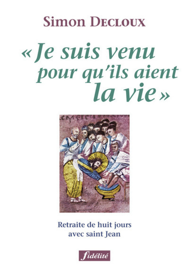 Je suis venu pour qu'ils aient la vie - Retraite de huit jours avec saint Jean - Simon Decloux - FIDELITE