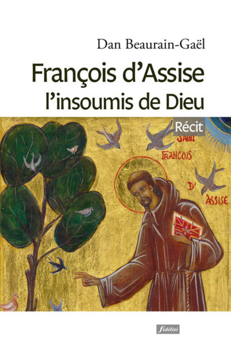 François d'Assise l'insoumis de Dieu - Dan Beaurain-Gaël - FIDELITE