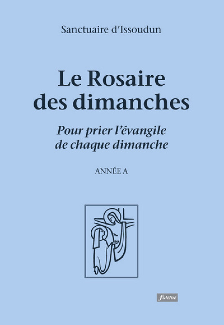 Le rosaire des dimanches - Pour prier l'Evangile de chaque dimanche - Sanctuaire d´Issoudun - FIDELITE