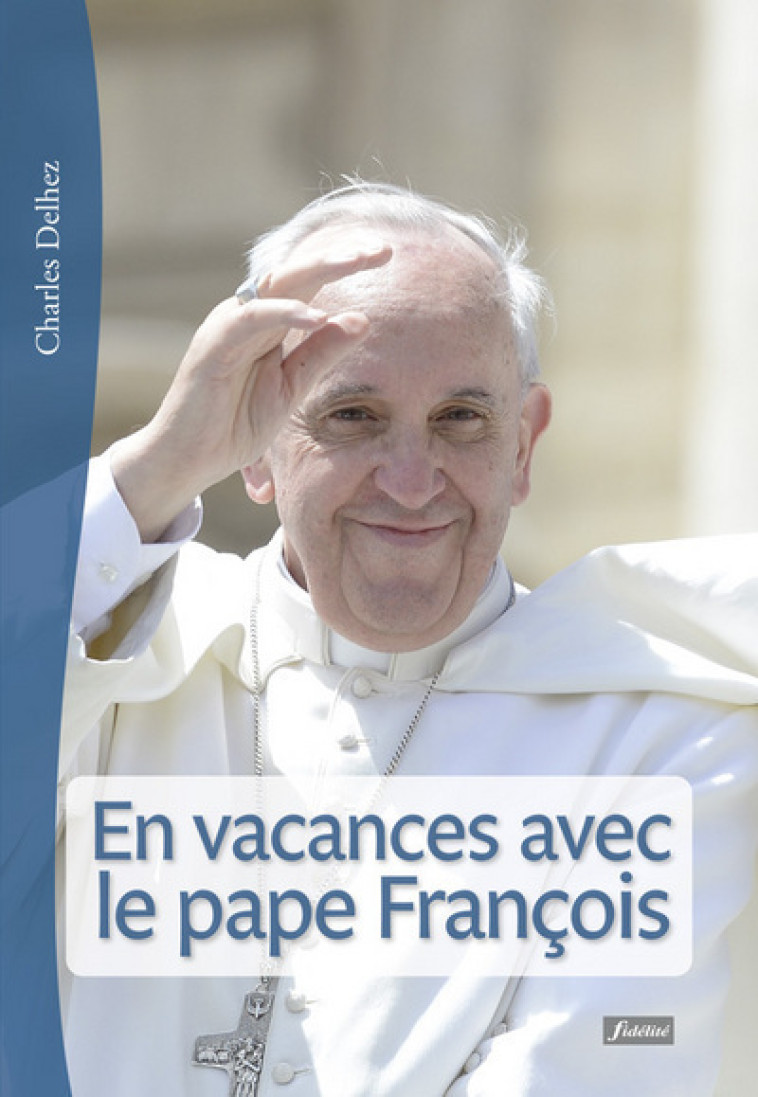 En vacances avec le Pape François -  Collectif - FIDELITE