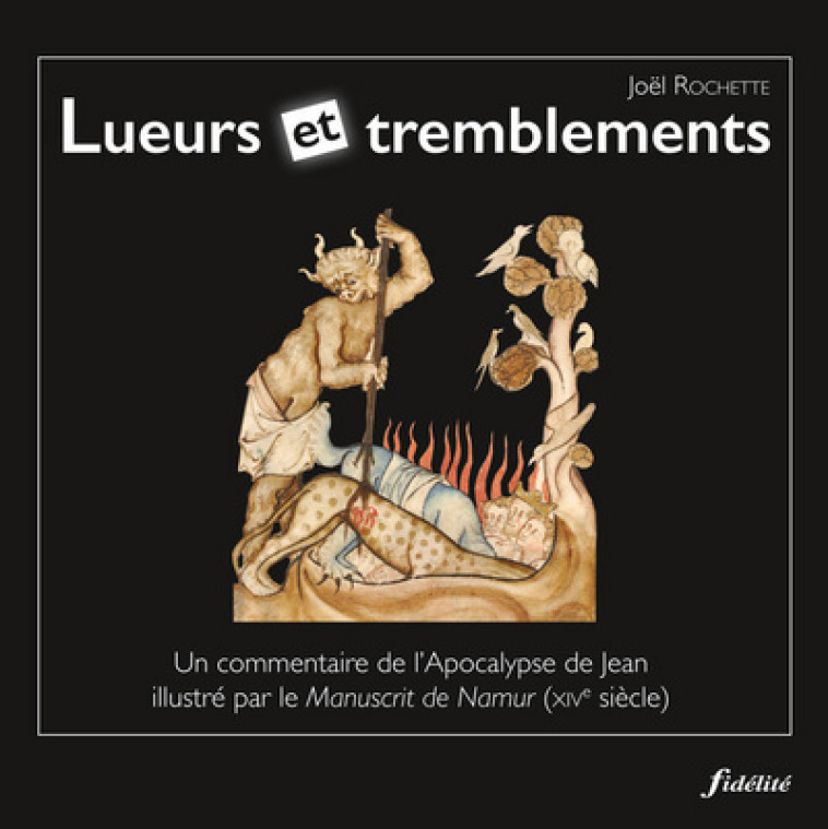 Lueurs et tremblements - un commentaire de l'Apocalypse de Jean illustré par le manuscrit de Namur - Joël Rochette - FIDELITE