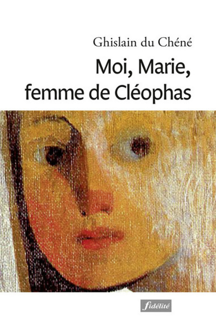 Moi, Marie, femme de Cleophas -  Du Chene Ghislain - FIDELITE