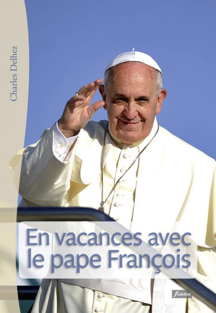 En vacances avec le Pape François - Charles Delhez - FIDELITE