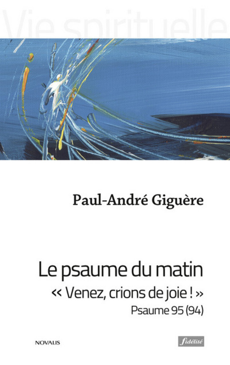 Le psaume du matin - Venez, crions de joie ! Psaume 95 (94) - Paul-André Giguère - FIDELITE