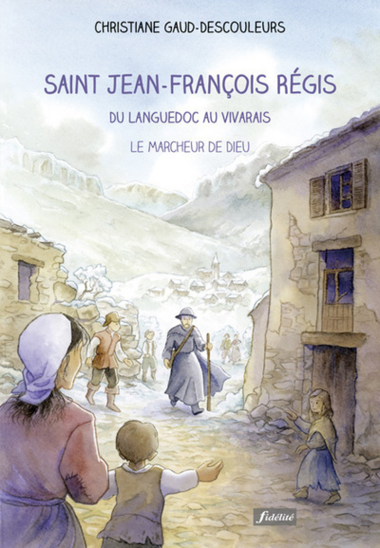 Saint Jean-François Régis du Languedoc au Vivarais - Le marcheur de Dieu - Christiane Gaud-Descouleurs - FIDELITE