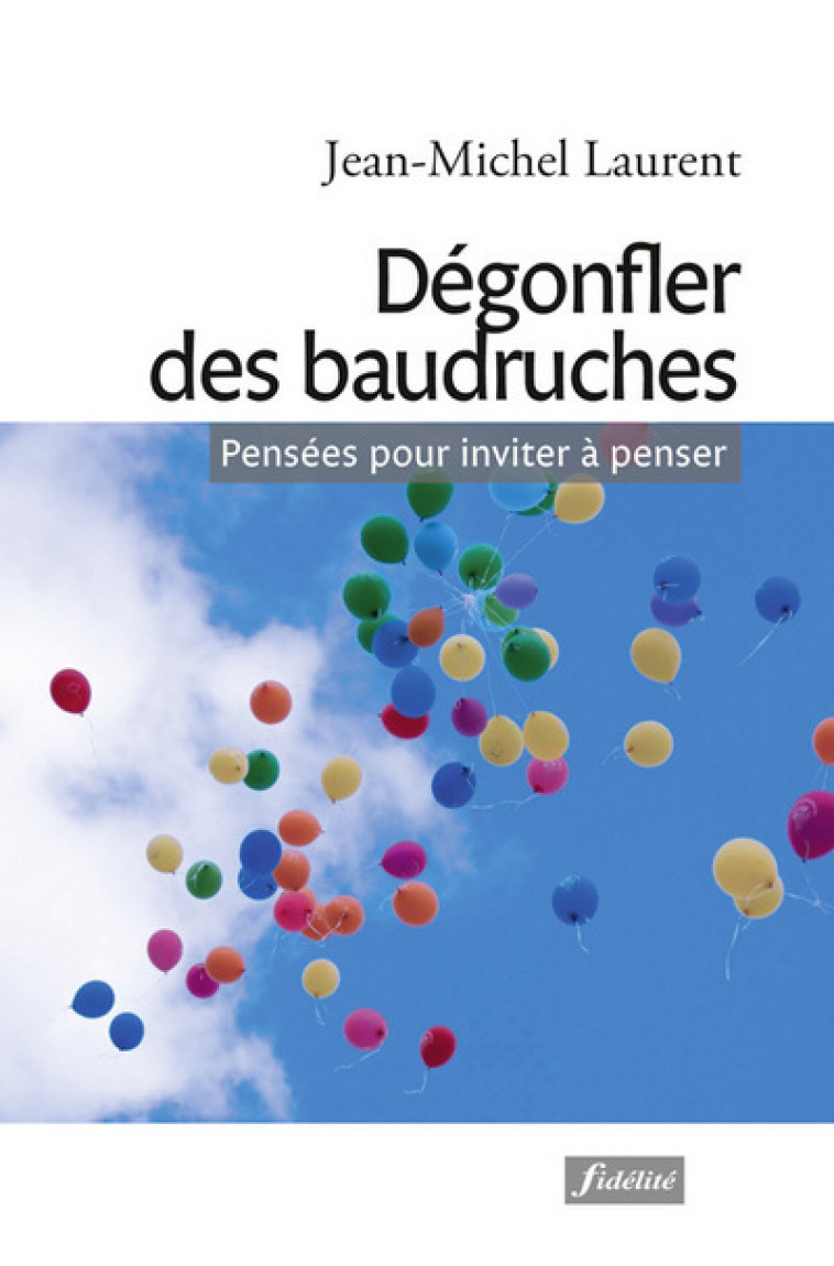 Dégonfler des baudruches - Pensées pour inviter à penser - Jean-Michel Laurent - FIDELITE