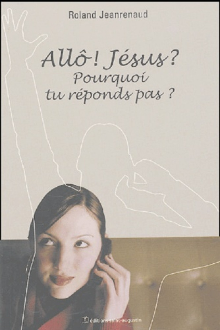 ALLO JESUS POURQUOI TU REPONDS PAS - R JEANRENAUD - SAINT AUGUSTIN