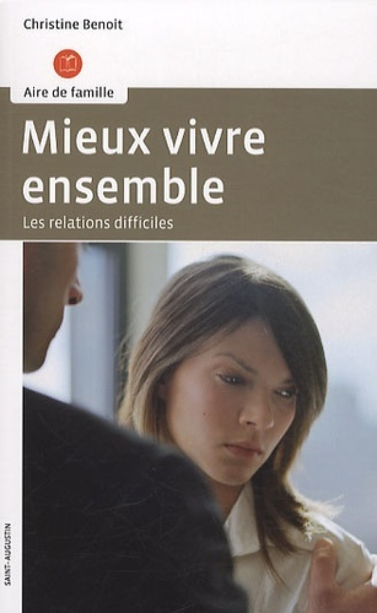 RELATIONS DIFFICILES : MIEUX VIVRE ENSEMBLE - CHRISTIN BENOÎT - SAINT AUGUSTIN