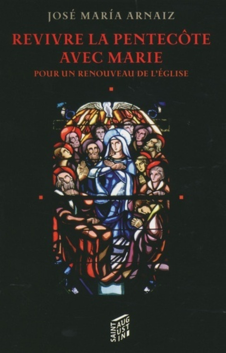 REVIVRE LA PENTECOTE AVEC MARIE POUR UN RENOUVEAU DE L'EGLI - JOSE ARNAIZ - SAINT AUGUSTIN