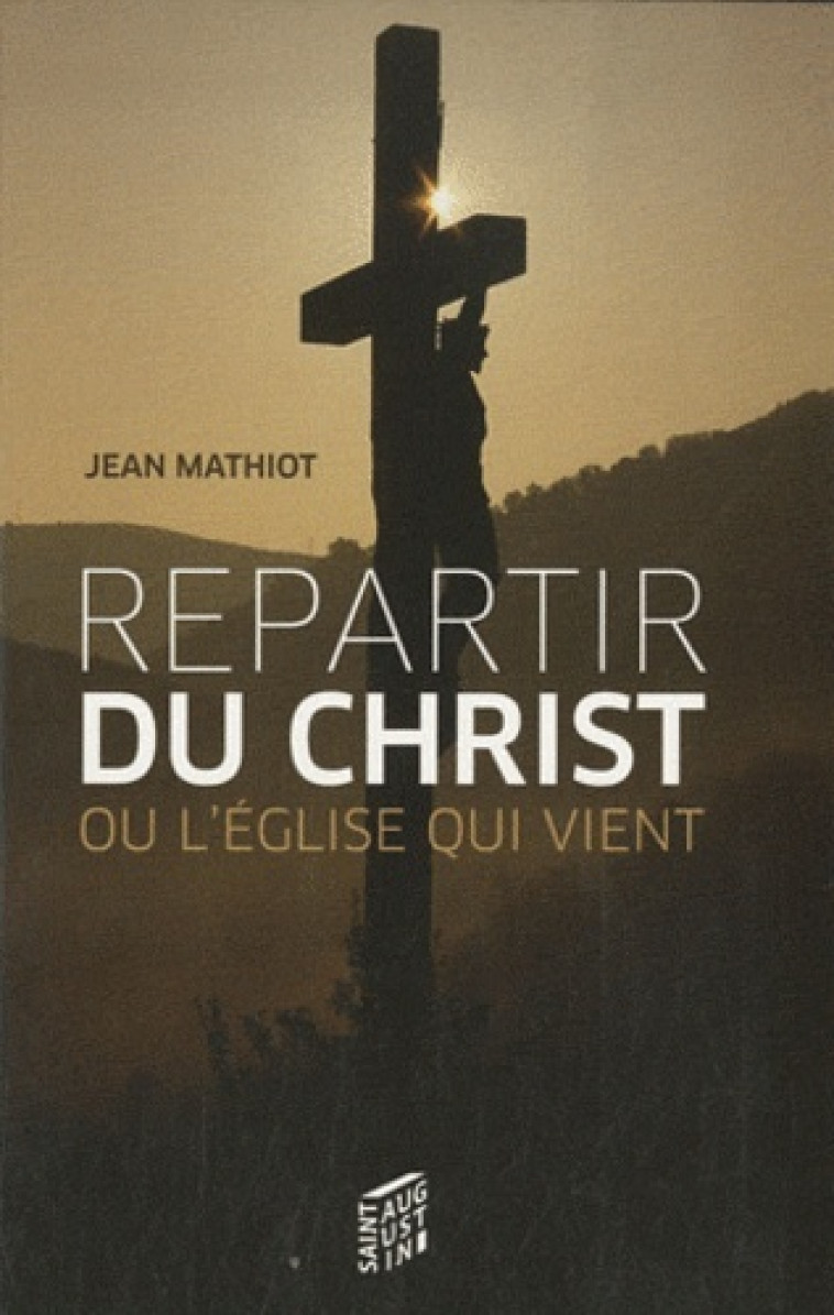 REPARTIR DU CHRIST OU L'EGLISE QUI VIENT - Jean Mathiot - SAINT AUGUSTIN