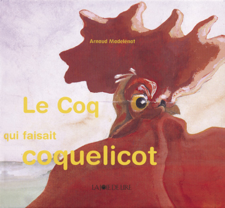 LE COQ QUI FAISAIT COQUELICOT - Arnaud Madelenat - LA JOIE DE LIRE