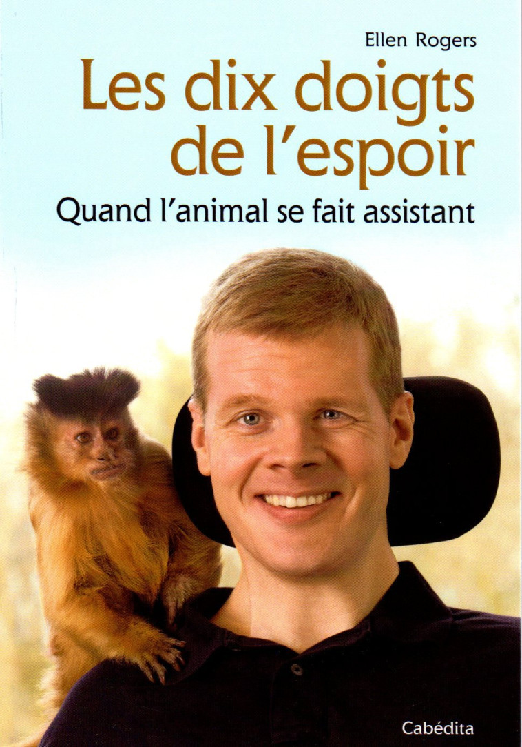 LES DIX DOIGTS DE L'ESPOIR - Quand l'animal se fait assistant - ELLEN ROGERS - CABEDITA