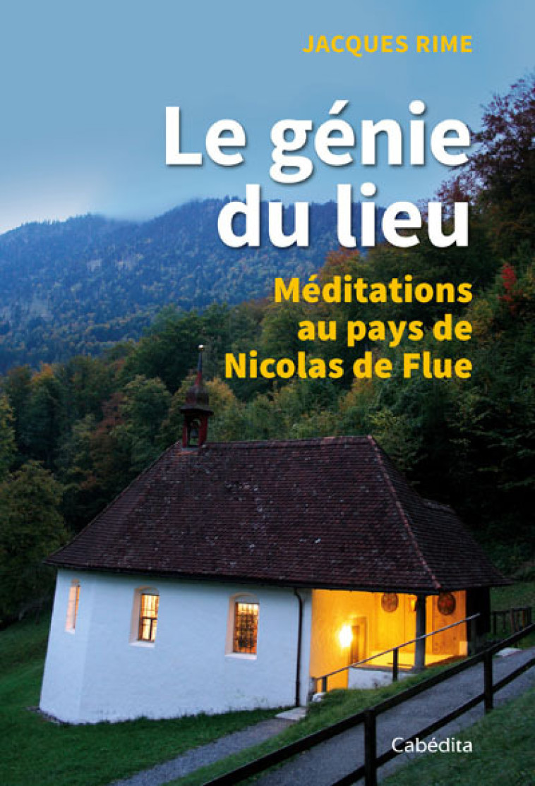 LE GENIE DU LIEU - MEDITATIONS AU PAYS DE NICOLAS DE FLUE - Jacques Rime - CABEDITA