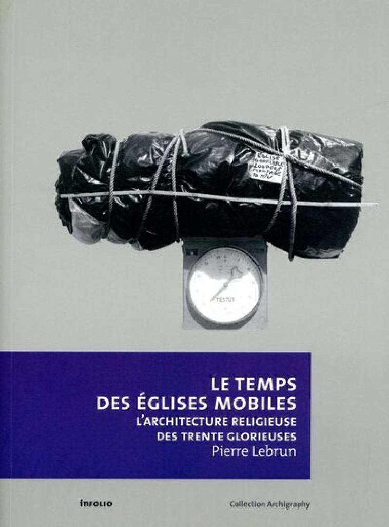 Le Temps des églises mobiles - L'architecture religieuse des Trente Glorieuses - Pierre Lebrun - INFOLIO