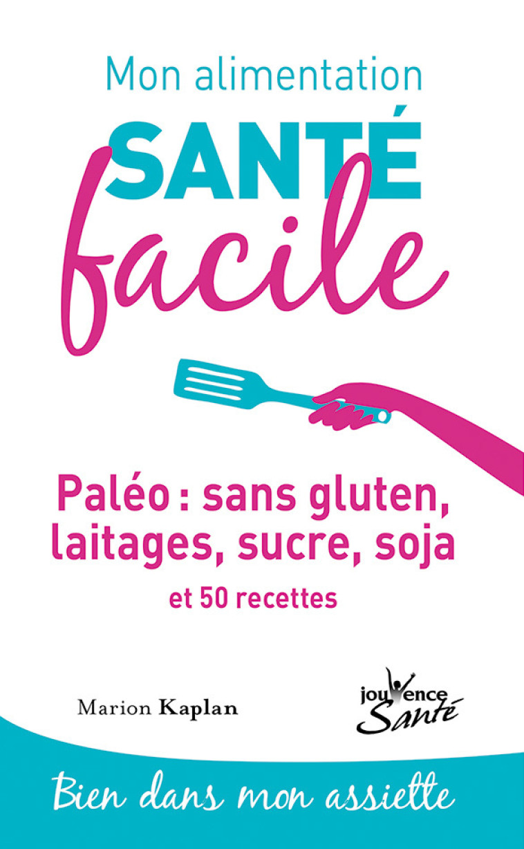 Mon alimentation-santé facile : Paléo sans gluten, laitage, sucre, soja - Marion Kaplan - JOUVENCE