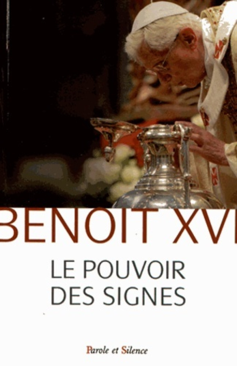 le pouvoir des signes -  Benoît XVI - PAROLE SILENCE