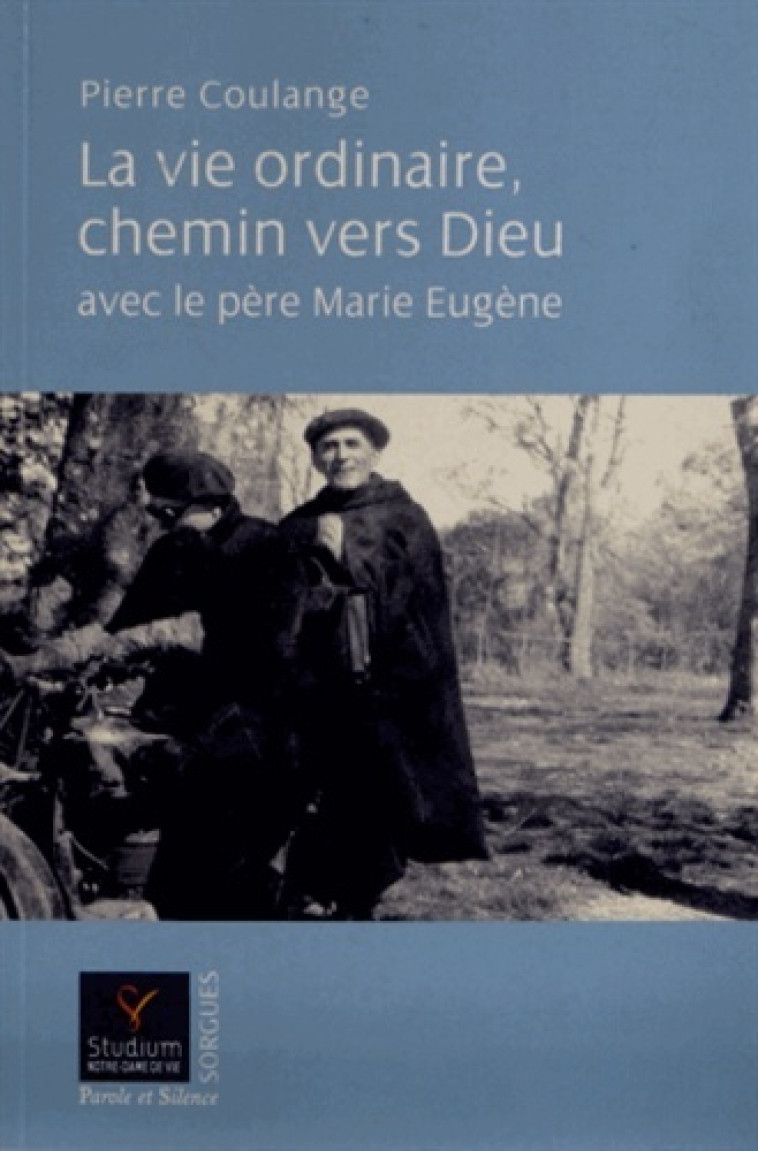 La vie ordinaire chemin vers dieu avec le pere marie eugene - Pierre Coulange - PAROLE SILENCE