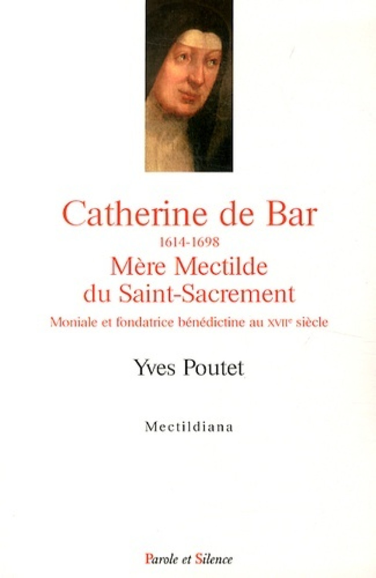 catherine de bar 1614 1698 mere mectilde du saint sacrement -  Poutet yves - PAROLE SILENCE