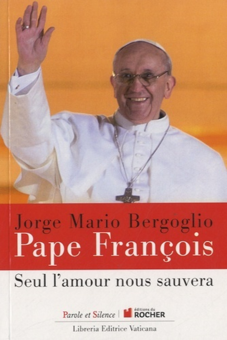 Seul l amour nous sauvera - Jorge Bergoglio - Pape François - PAROLE SILENCE