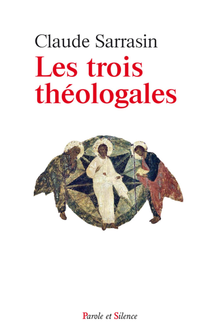 Les trois theologales - Claude Sarrasin - PAROLE SILENCE