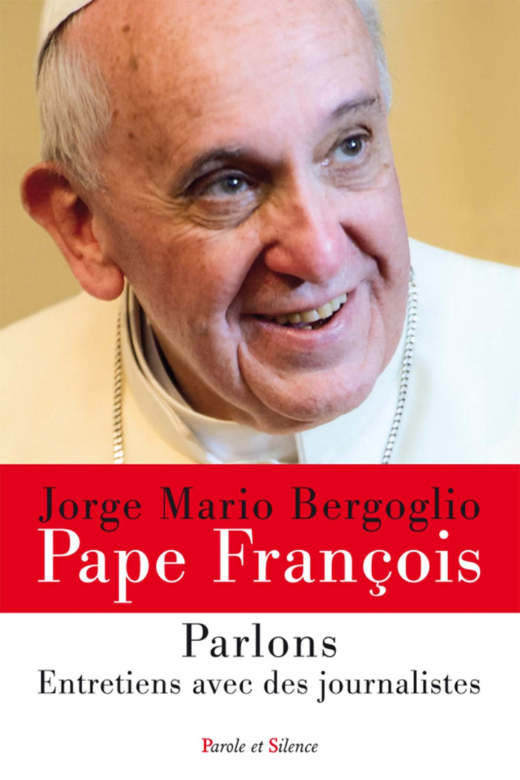 Parlons ! entretiens avec des journalistes - Tome 1 - Jorge Bergoglio - Pape François - PAROLE SILENCE