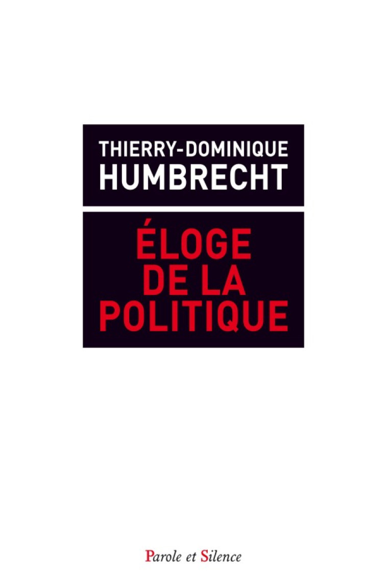 Eloge de l action politique politique - Thierry Dominique Humbrecht - PAROLE SILENCE