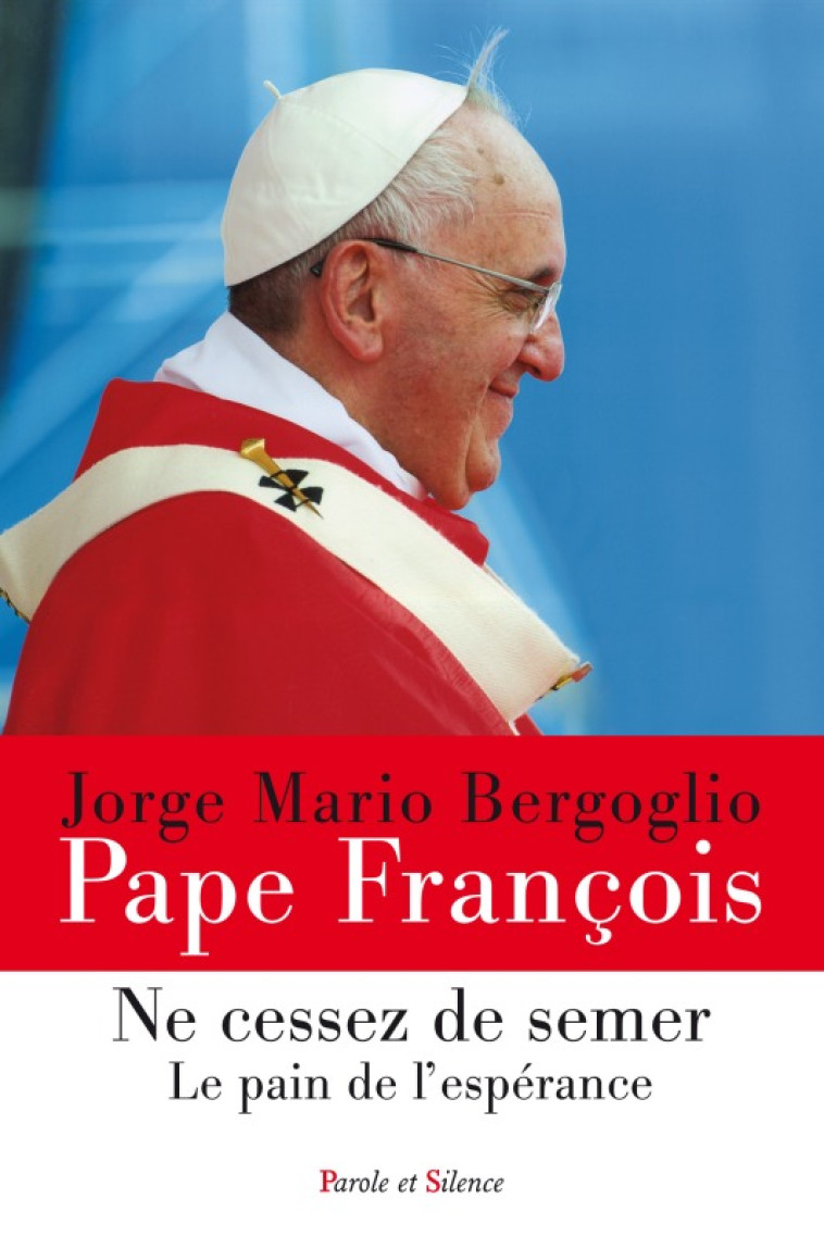 Ne cessez de semer le pain de l esperance - Jorge Bergoglio - Pape François - PAROLE SILENCE