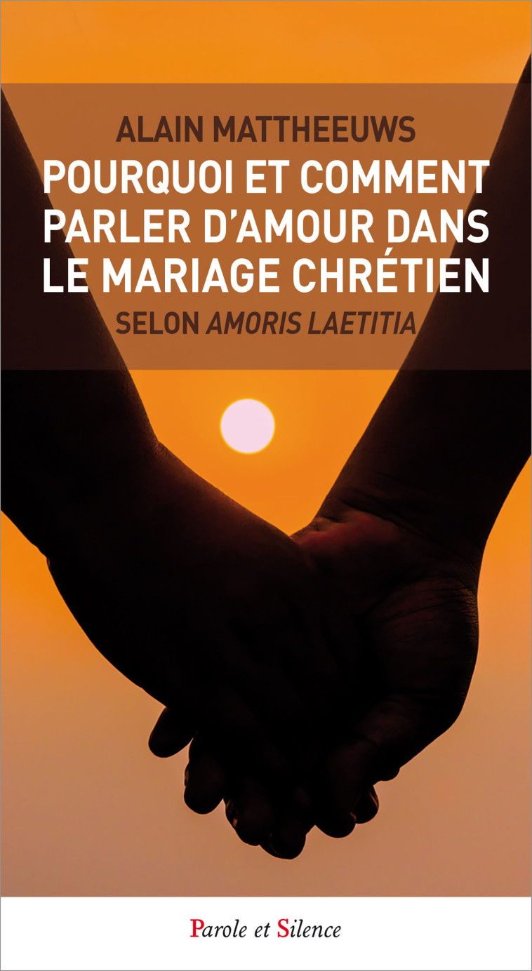 Pourquoi et comment parler d'amour dans le mariage chretien - Alain Mattheeuws - PAROLE SILENCE