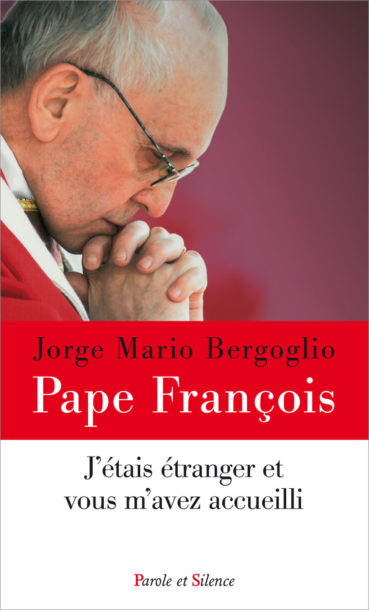 J'étais étranger et vous m'avez accueilli - Jorge Bergoglio - Pape François - PAROLE SILENCE