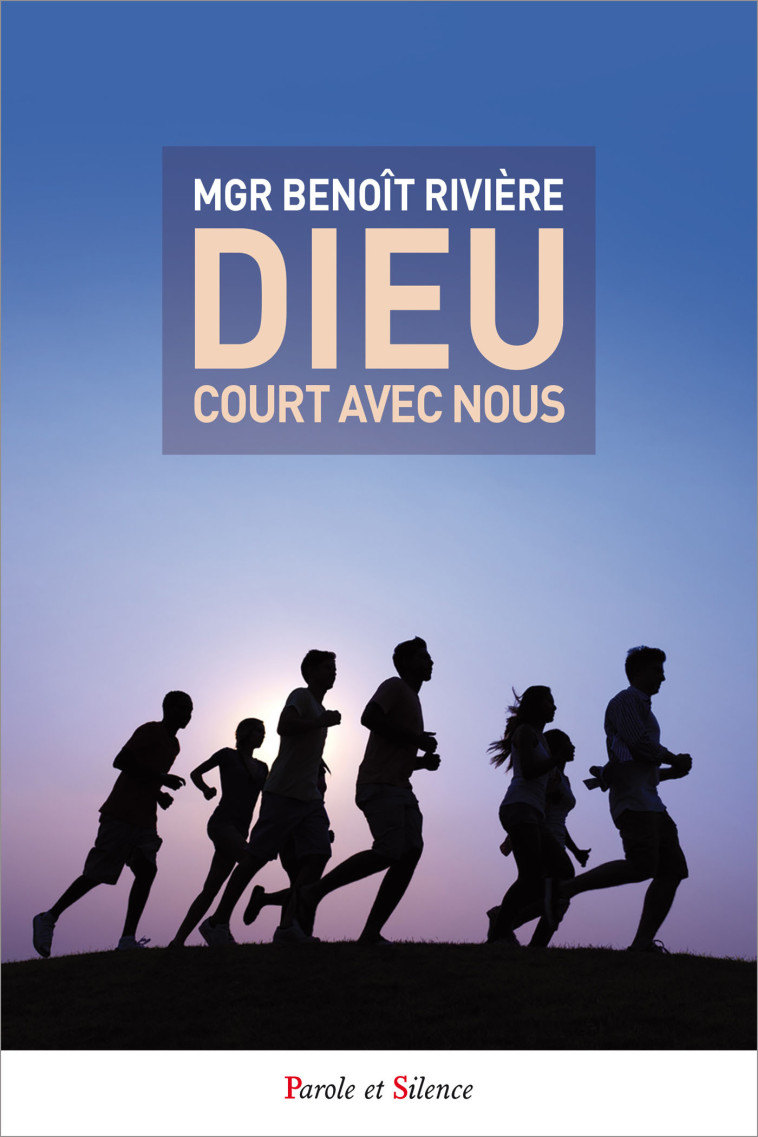 Dieu court avec nous - Benoît Rivière - PAROLE SILENCE