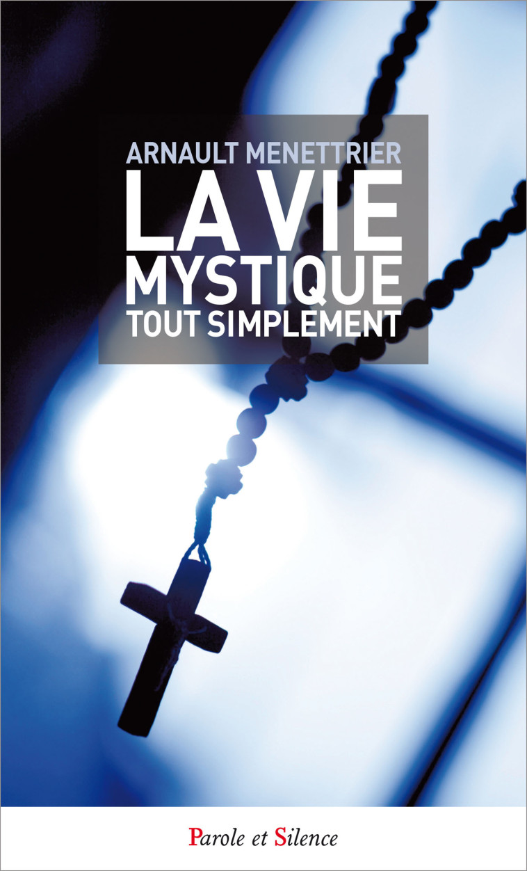 La vie mystique tout simplement - Arnault Menettrier - PAROLE SILENCE