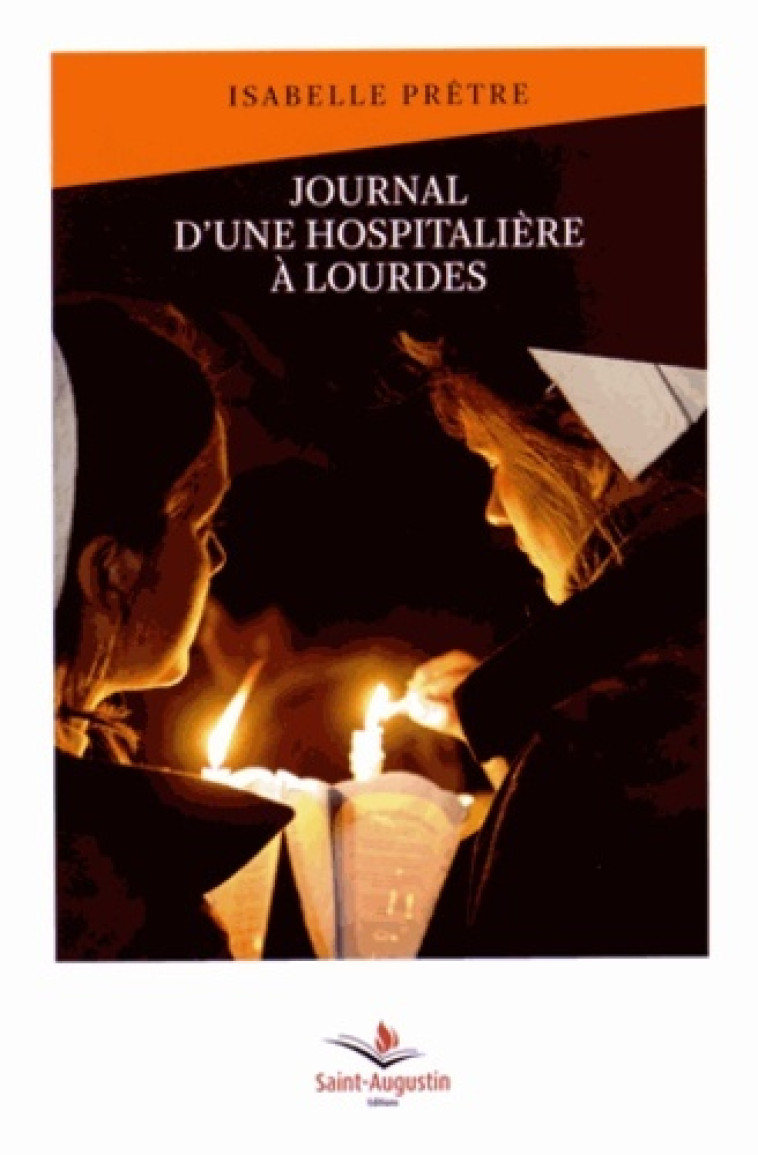 JOURNAL D'UNE HOSPITALIERE A LOURDES - ISABELLE PRETRE - SAINT AUGUSTIN