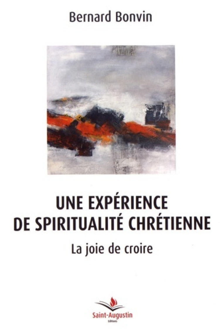 EXPERIENCE DE SPIRITUALITE CHRETIENNE: LA JOIE DE CROIRE - Bernard Bonvin - SAINT AUGUSTIN