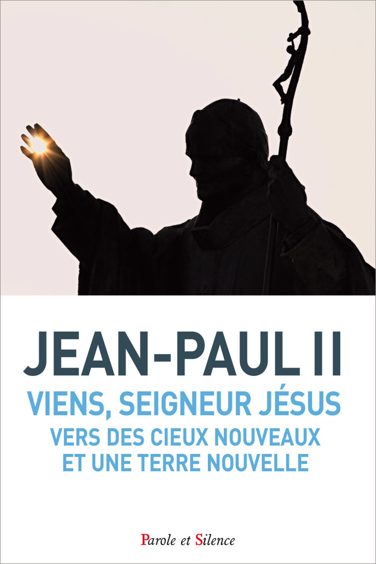 VIENS, SEIGNEUR JESUS VERS DES CIEUX NOUVEAUX ET UNE TERRE NOUVELLE - Karol Wojtyla Jean-Paul II - PAROLE SILENCE