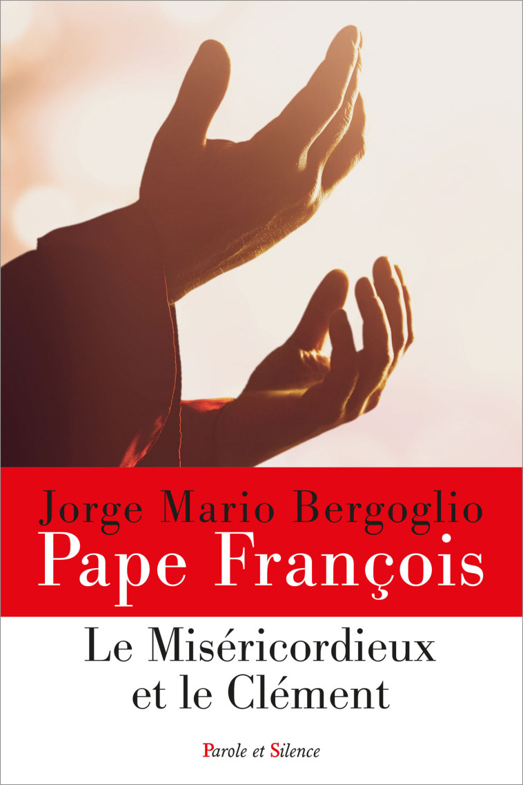 Le Miséricordieux et le Clément - Jorge Bergoglio - Pape François - PAROLE SILENCE