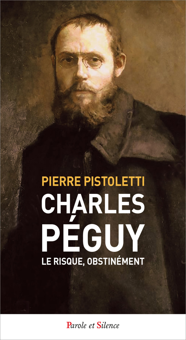 Charles Péguy. Le risque, obstinément - Pierre Pistoletti - PAROLE SILENCE