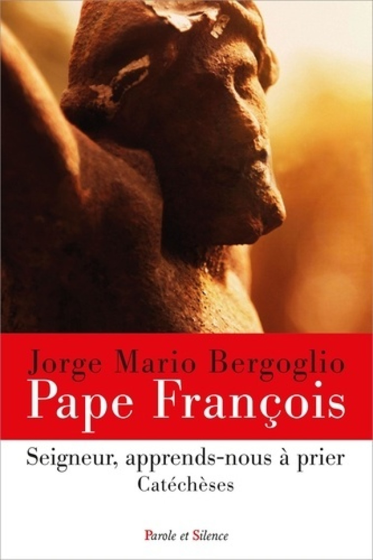 SEIGNEUR, APPRENDS-NOUS A PRIER - Jorge Bergoglio - Pape François - PAROLE SILENCE