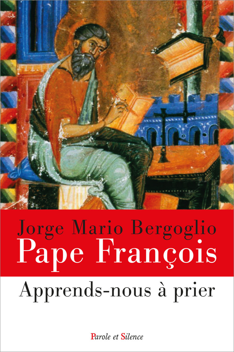 Apprends-nous à prier - Jorge Bergoglio - Pape François - PAROLE SILENCE