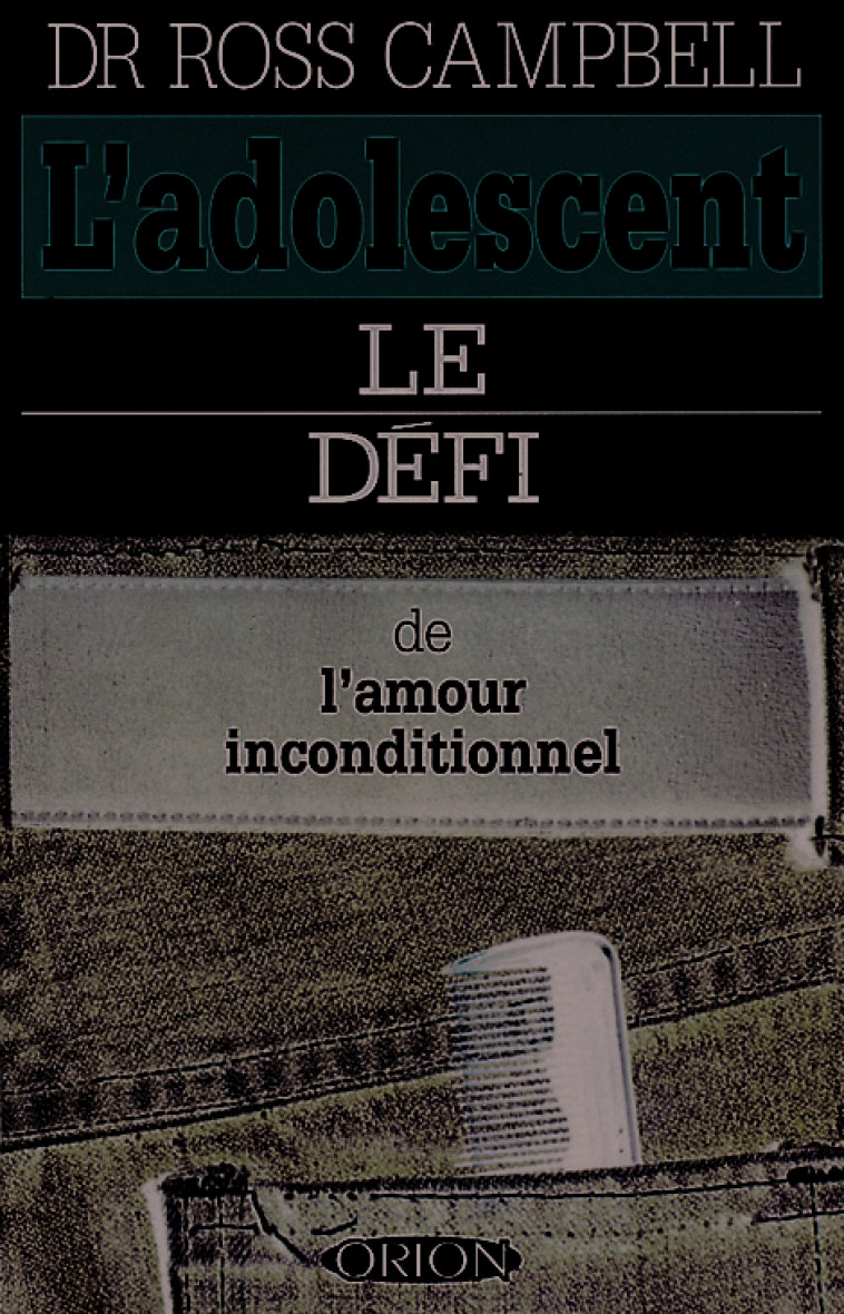 L'adolescent  le défi de l'amour inconditionnel - Ross CAMPBELL - ORION EDITIONS