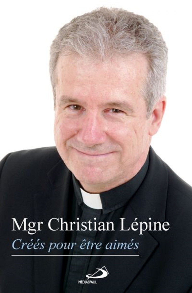 CREES POUR ETRE AIMES - Christian MGR LEPINE - MEDIASPAUL