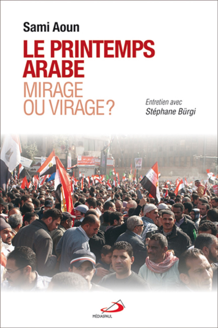 PRINTEMPS ARABE MIRAGE OU VIRAGE (LE) - Sami Aoun - MEDIASPAUL