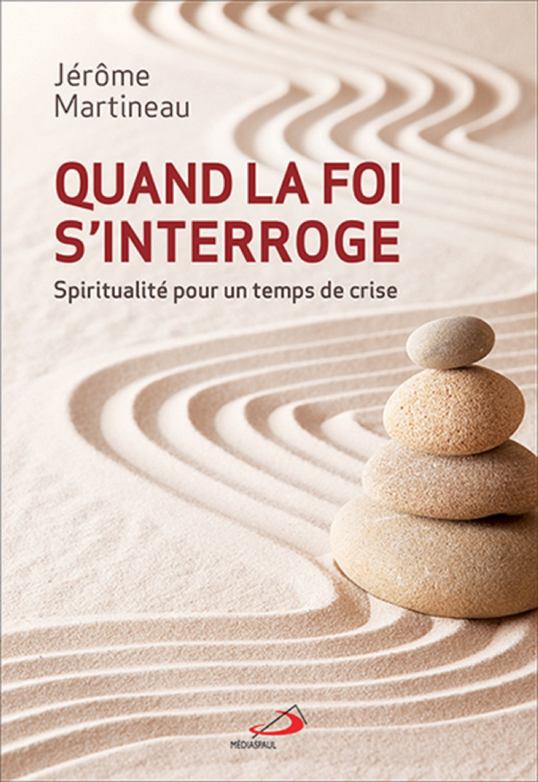 QUAND LA FOI S'INTERROGE. SPIRITUALITE POUR UN TEMPS DE CRIS - J MARTINEAU - MEDIASPAUL