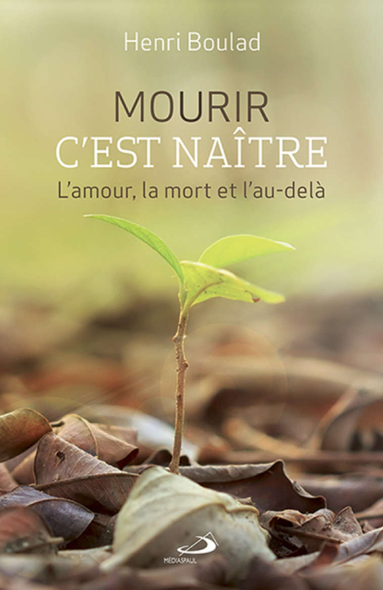 MOURIR C'EST NAITRE. L'AMOUR, LA MORT ET L'AU-DELÀ - Henri Boulad - MEDIASPAUL