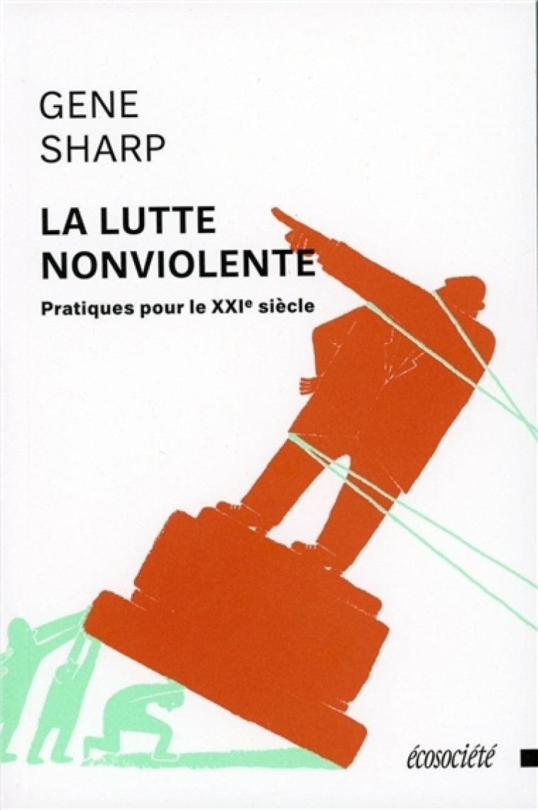 LA LUTTE NONVIOLENTE - PRATIQUES POUR LE XXI SIECLE - Gene Sharp - ECOSOCIETE