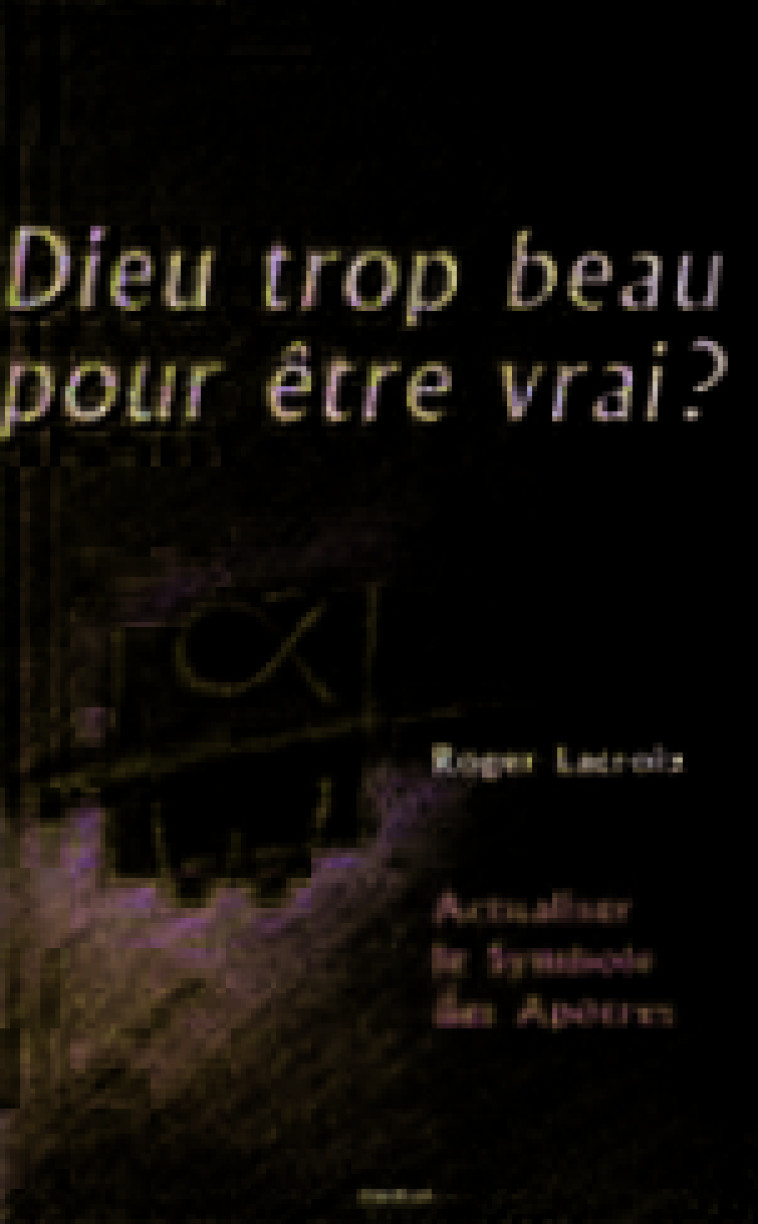 Dieu trop beau pour être vrai ? - Roger Lacroix - ARTEGE