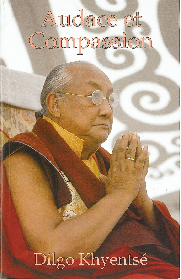 AUDACE ET COMPASSION - DILGO KHYENTSE - PADMAKARA